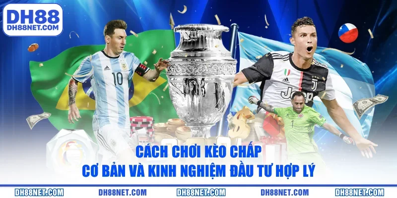 Cách Chơi Kèo Chấp Cơ Bản Và Kinh Nghiệm Đầu Tư Hợp Lý
