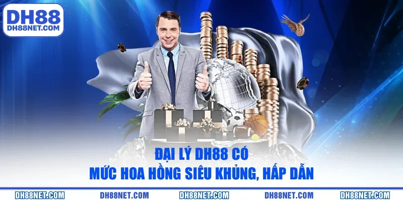 Đại lý DH88 có mức hoa hồng siêu khủng, hấp dẫn 