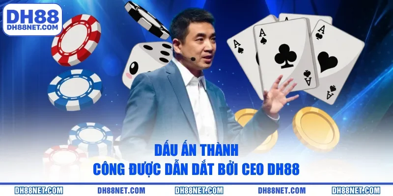 Dấu ấn thành công được dẫn dắt bởi CEO DH88 