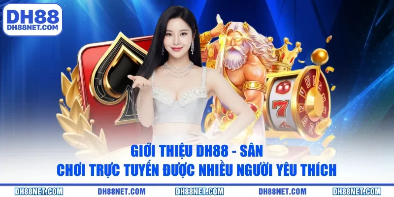 Giới thiệu DH88 - Sân chơi trực tuyến được nhiều người yêu thích 